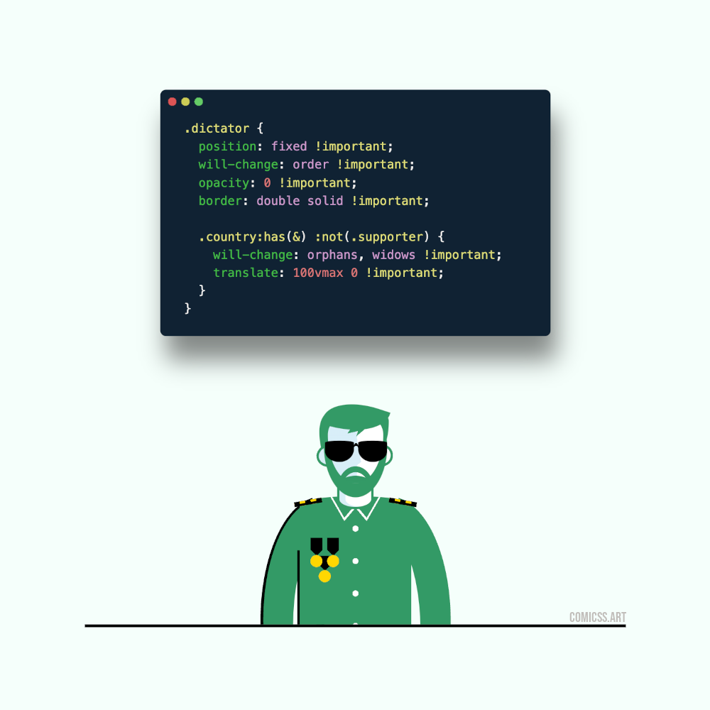 Dictator: a minimalistic cartoon of a man in military attire with medals and sun glasses, next to the following CSS code: .dictator { position: fixed !important; will-change: order !important; opacity: 0 !important; border: double solid !important; .country:has(&) :not(.supporter) { will-change: orphans, widows !important; translate: 100vmax 0 !important; } }